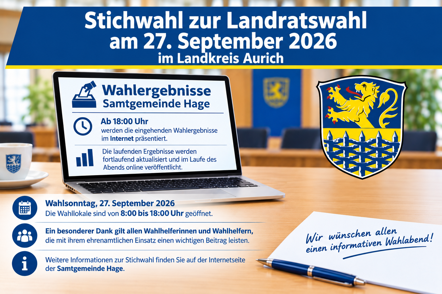 Präsentation der Wahlergebnisse Informationsgrafik zur Präsentation der Wahlergebnisse der Kommunalwahlen am 13. September 2026 in der Samtgemeinde Hage. Ein Laptop zeigt eine Übersicht der Wahlergebnisse, daneben ist das Wappen der Samtgemeinde Hage zu sehen. Die Ergebnisse werden ab 18:00 Uhr im Ratssaal des Rathauses Hage präsentiert. Alle interessierten Bürgerinnen und Bürger sind herzlich eingeladen; die Ergebnisse werden fortlaufend aktualisiert.
